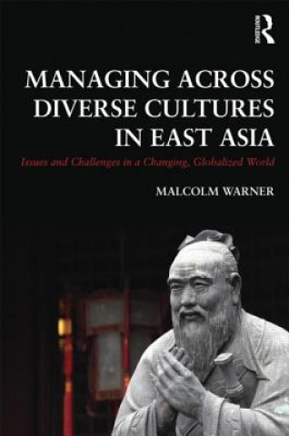 Könyv Managing Across Diverse Cultures in East Asia Malcolm Warner