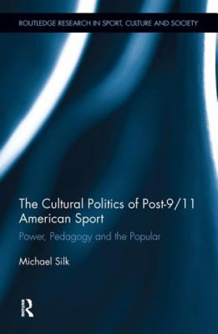 Kniha Cultural Politics of Post-9/11 American Sport Michael L Silk