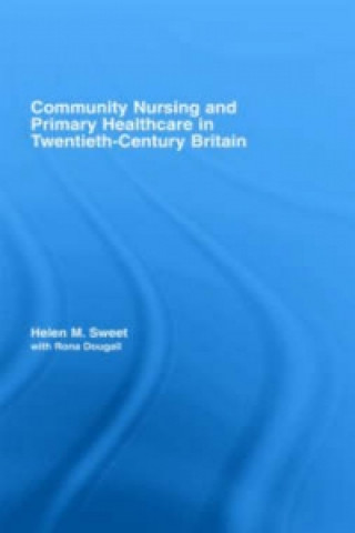 Книга Community Nursing and Primary Healthcare in Twentieth-Century Britain Helen M Sweet