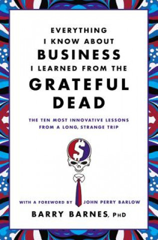 Carte Everything I Know About Business I Learned From The Grateful Dead Barry Barnes