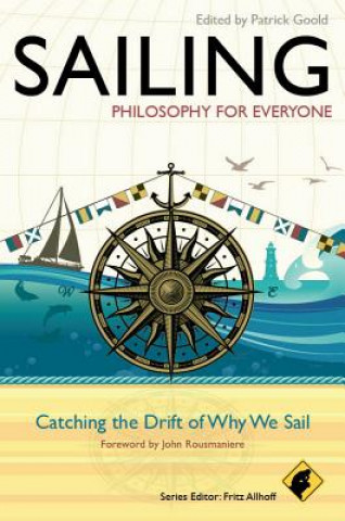 Kniha Sailing - Philosophy For Everyone - Catching the Drift of Why We Sail Patrick Goold