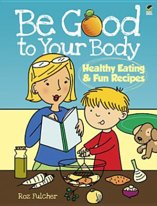 Kniha Be Good to Your Body--Healthy Eating and Fun Recipes Roz Fulcher