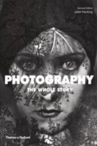 Книга Photography: The Whole Story Juliet Hacking