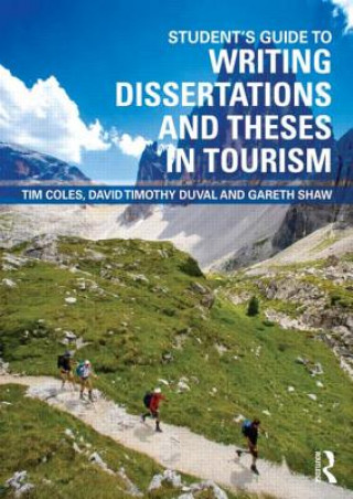 Könyv Student's Guide to Writing Dissertations and Theses in Tourism Studies and Related Disciplines Tim Coles