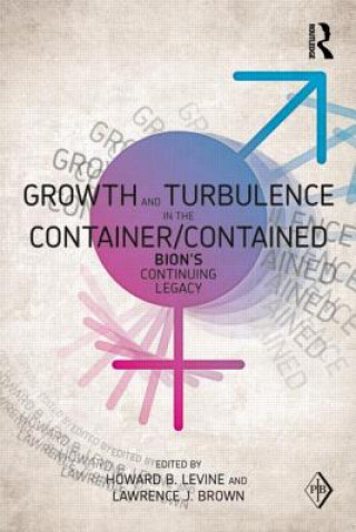 Carte Growth and Turbulence in the Container/Contained: Bion's Continuing Legacy Howard B Levine
