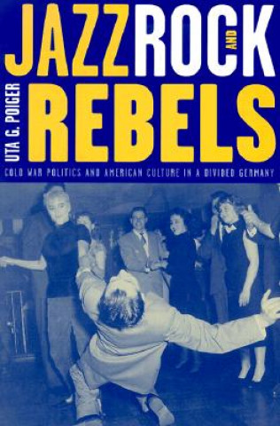 Kniha Jazz, Rock, and Rebels Uta G Poiger