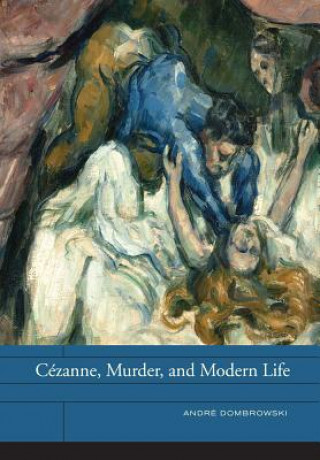 Książka Cezanne, Murder, and Modern Life Andre Dombrowski