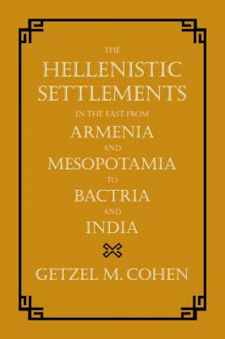 Carte Hellenistic Settlements in the East from Armenia and Mesopotamia to Bactria and India Getzel M Cohen