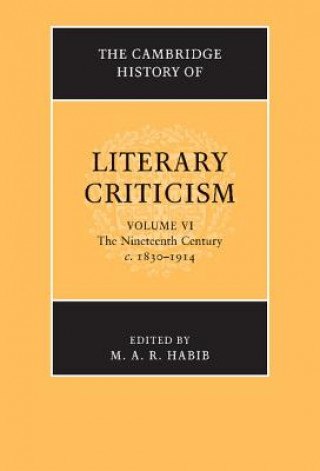 Kniha Cambridge History of Literary Criticism: Volume 6, The Nineteenth Century, c.1830-1914 M A R Habib