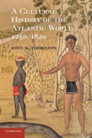 Book Cultural History of the Atlantic World, 1250-1820 John K Thornton