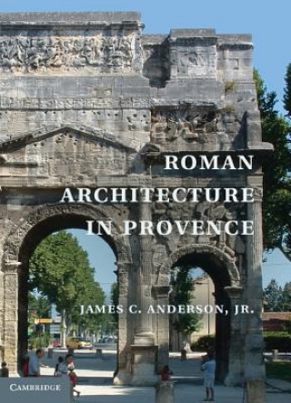 Könyv Roman Architecture in Provence James C Anderson Jr