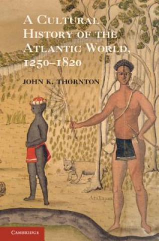 Kniha Cultural History of the Atlantic World, 1250-1820 John K Thornton