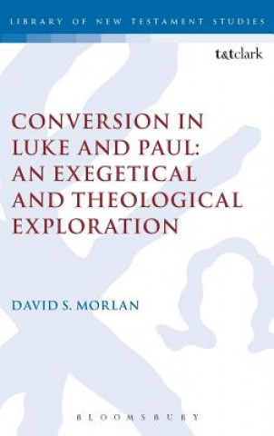 Libro Conversion in Luke and Paul: An Exegetical and Theological Exploration David S Morlan