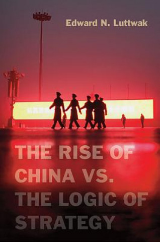 Kniha Rise of China vs. the Logic of Strategy Edward N Luttwak