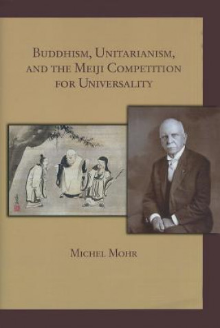 Kniha Buddhism, Unitarianism, and the Meiji Competition for Universality Michel Mohr