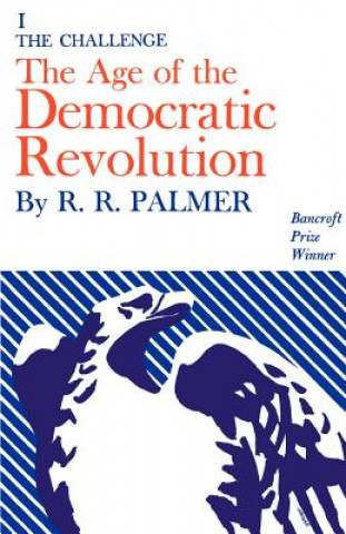 Kniha Age of the Democratic Revolution: A Political History of Europe and America, 1760-1800, Volume 1 Robert R. Palmer