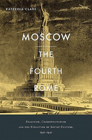 Könyv Moscow, the Fourth Rome Katerina Clark