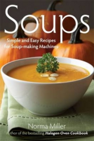 Könyv Soups: Simple and Easy Recipes for Soup-making Machines Norma Miller