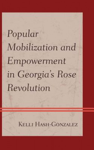 Libro Popular Mobilization and Empowerment in Georgia's Rose Revolution Kelli Hash Gonzalez