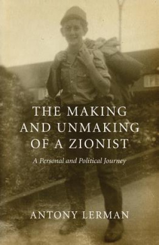 Kniha Making and Unmaking of a Zionist Antony Lerman