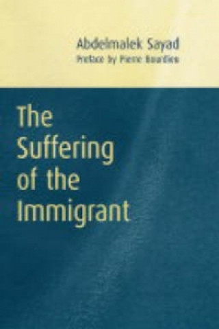 Livre Suffering of the Immigrant  (Preface by Pierre Bou rdieu. Translated b David Macey) Abdelmalek Sayad