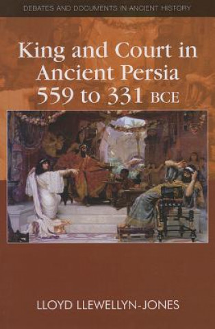 Książka King and Court in Ancient Persia 559 to 331 BCE Lloyd Llewellyn Jones