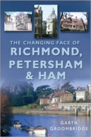 Książka Changing Face of Richmond, Petersham and Ham Garth Groombridge