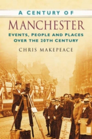Könyv Century of Manchester Chris Makepeace