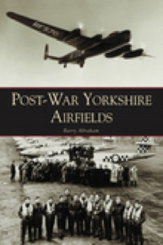 Kniha Post-War Yorkshire Airfields Barry Abraham