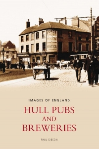 Carte Hull Pubs and Breweries: Images of England Paul Gibson