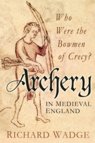 Kniha Archery in Medieval England Richard Wadge