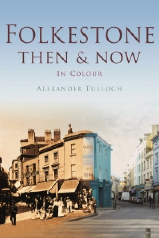Carte Folkestone Then & Now Alex Tulloch