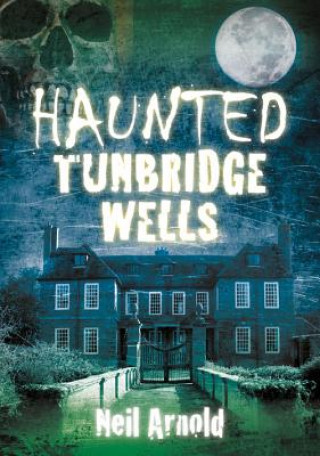 Könyv Haunted Tunbridge Wells Neil Arnold