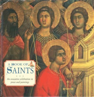 Könyv Book of Saints: An Evocative Celebration in Prose and Painting 