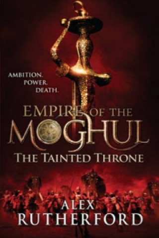 Książka Empire of the Moghul: The Tainted Throne Alex Rutherford