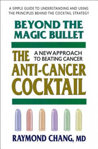 Könyv Beyond the Magic Bullet: the Anti-Cancer Cocktail Raymond Chang