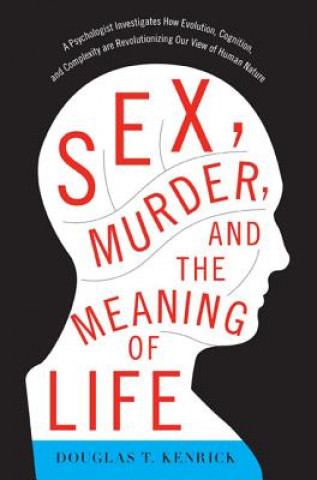 Könyv Sex, Murder, and the Meaning of Life Douglas T Kenrick