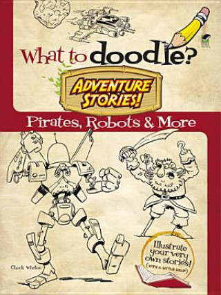 Könyv What to Doodle? Adventure Stories! Pirates, Robots and More Whelon