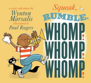 Könyv Squeak, Rumble, Whomp! Whomp! Whomp!: A Sonic Adventure Wynton Marsalis