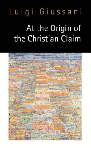 Kniha At the Origin of the Christian Claim Luigi Giussani