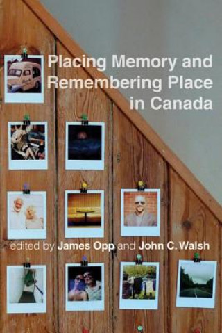 Kniha Placing Memory and Remembering Place in Canada James Opp