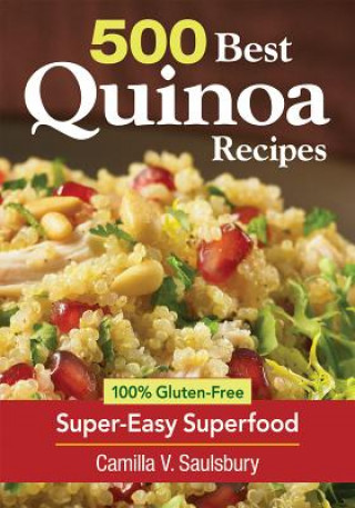 Carte 500 Best Quinoa Recipes: Using Nature's Superfood for Gluten-free Breakfasts, Mains, Desserts and More Camilla Saulsbury