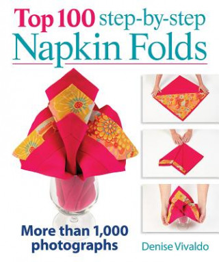 Carte Top 100 Step-By-Step Napkin Folds: More Than 1000 Photographs Denise Vivaldo