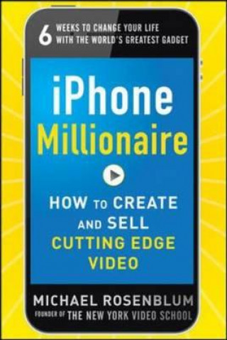 Kniha iPhone Millionaire:  How to Create and Sell Cutting-Edge Video Michael Rosenblum