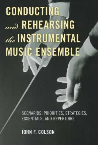 Kniha Conducting and Rehearsing the Instrumental Music Ensemble John F Colson