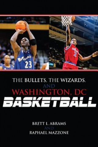 Könyv Bullets, the Wizards, and Washington, DC, Basketball Brett L Abrams