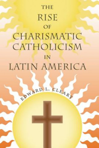 Carte Rise of Charismatic Catholicism in Latin America Edward L Cleary