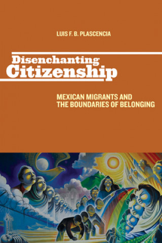 Kniha Disenchanting Citizenship Luis F B Plascencia