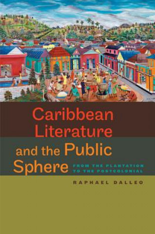 Könyv Caribbean Literature and the Public Sphere Rapael Dalleo