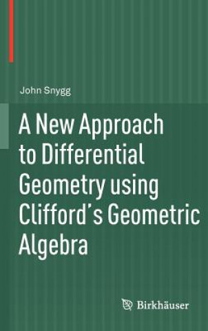 Kniha New Approach to Differential Geometry using Clifford's Geometric Algebra John Snygg